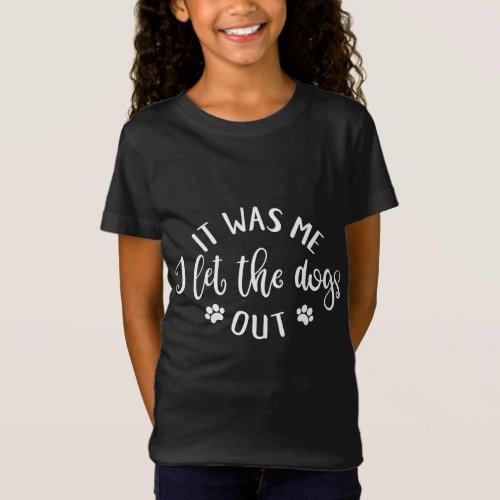 Dog Lover Design It Was Me I Let The Dogs Out T_Shirt