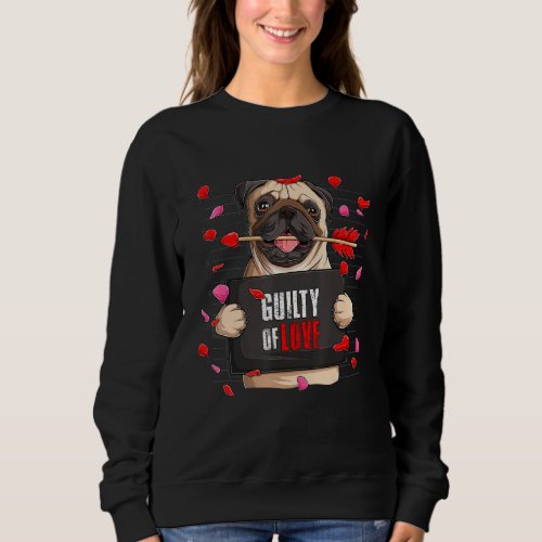 Dog Lover Funny Cute Pug Guilty Of Love Valentines Sweatshirt