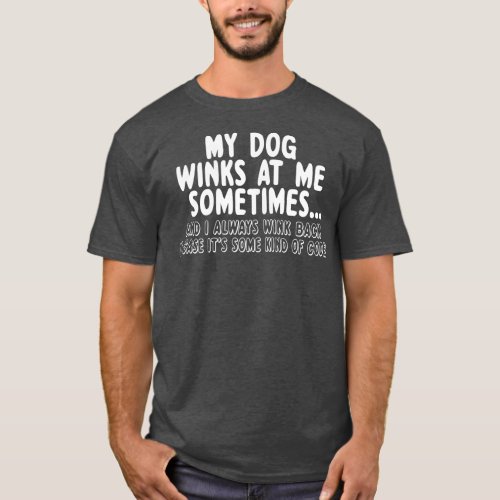 Dog Lover Funny Gift My Dog Winks At Me Sometimes T_Shirt