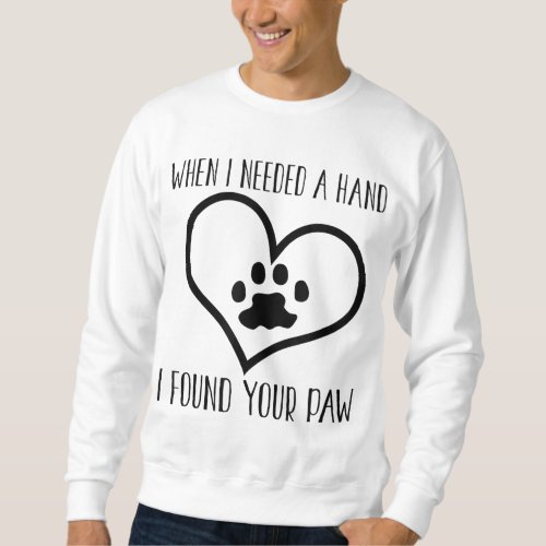 Dog Lover Funny Gift _ When I Needed A Hand I Foun Sweatshirt