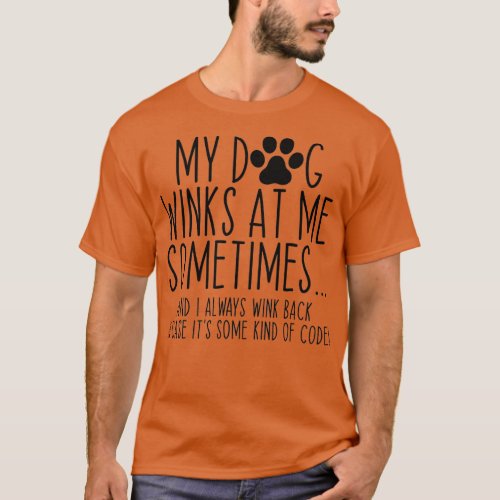 Dog Lover Funny My Dog Winks At Me Sometimes  T_Shirt