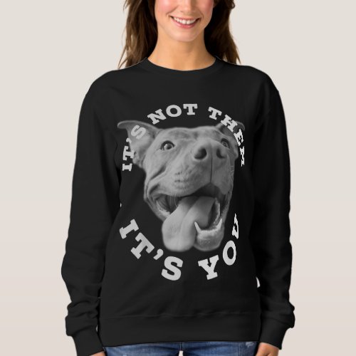 Dog Lover Gifts Pitbull Lover Gifts Its Not Them  Sweatshirt
