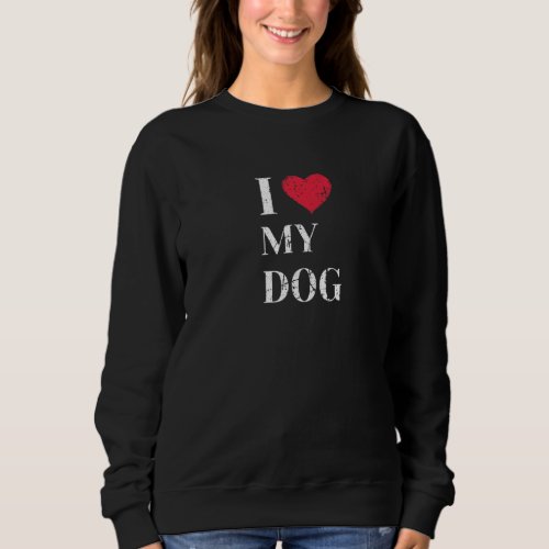 Dog Lover I Heart My Dog Animal Rescue Pet Owner Sweatshirt