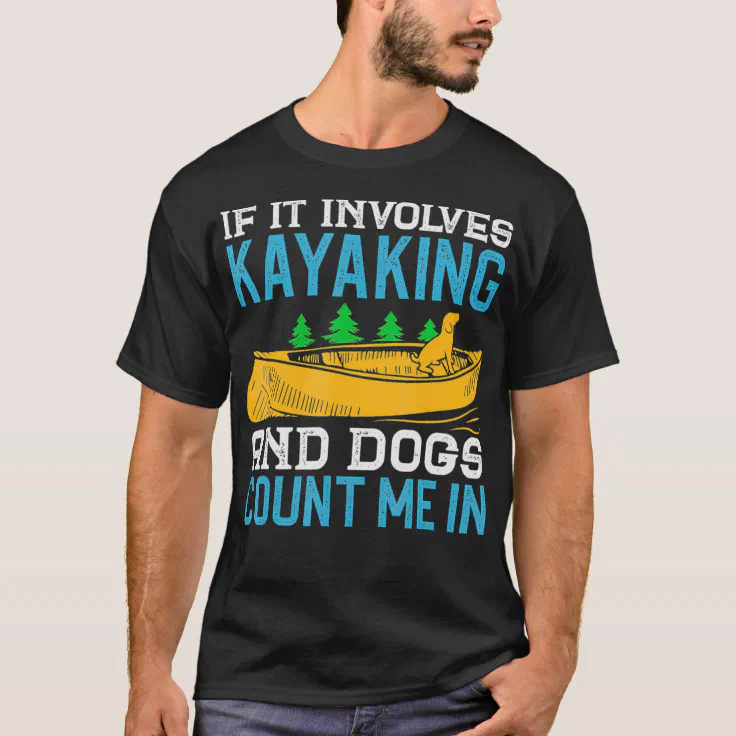 Dog Lover Kayaking Quote Funny Kayak Sayings _2 T-Shirt | Zazzle