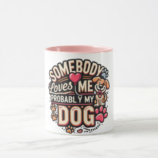 Dog Lover Mug Somebody Loves Me Probably My Dog