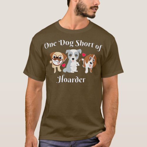 Dog Lover One Dog Short of Hoarder Funny T_Shirt