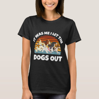 Dog Lover Present - It was Me I let the Dogs Out - T-Shirt