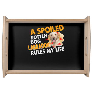 Dog Lover Spoiled Rotten Labrador Rules My Life Serving Tray