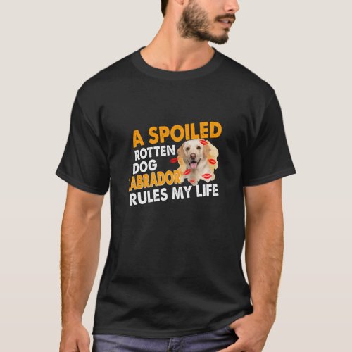 Dog Lover  Spoiled Rotten Labrador Rules My Life T_Shirt