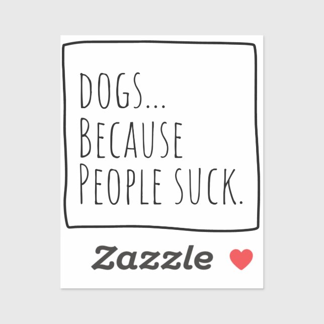 Dog Lover Sticker "Because People Suck." Sticker   (Sheet)