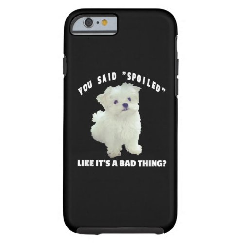 Dog Lover  You Said Spoiled Like Its A Bad Thing Tough iPhone 6 Case