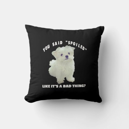 Dog Lover  You Said Spoiled Like Its A Bad Thing Throw Pillow