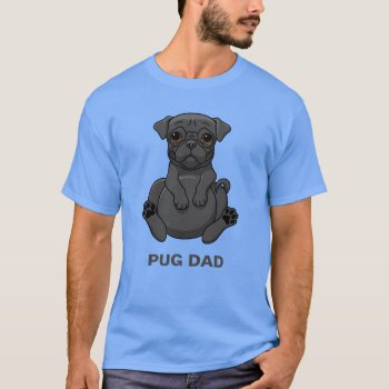 Dog Lovers Cute Fat Black Pug Dad T-shirt by Fun_Forest at Zazzle