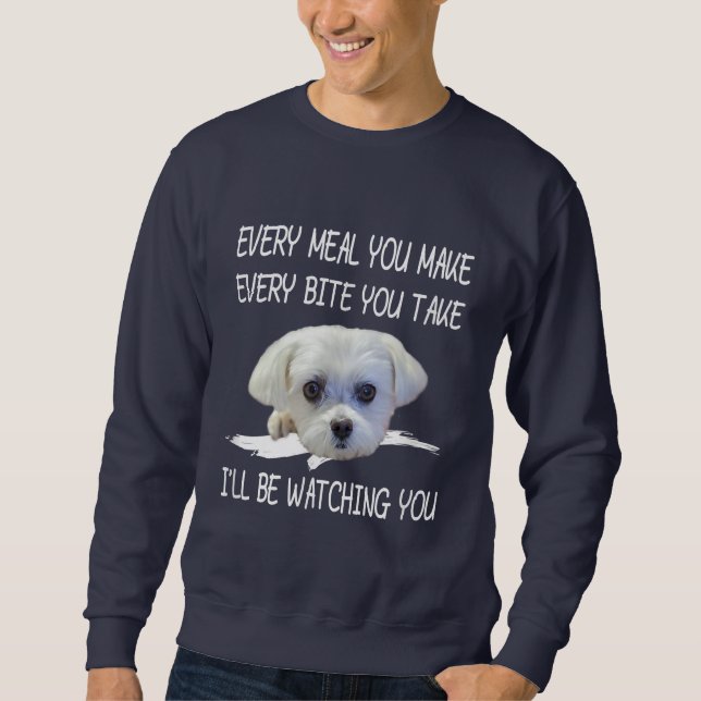 Dog Lovers | Cute Maltese Every Meal You Make Sweatshirt (Front)