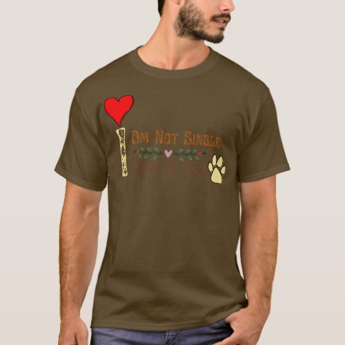 Dog Lovers I Am Not Single I Have A Dog 1 T_Shirt
