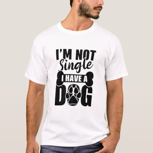 dog lovers i am not single i have a dog T_Shirt
