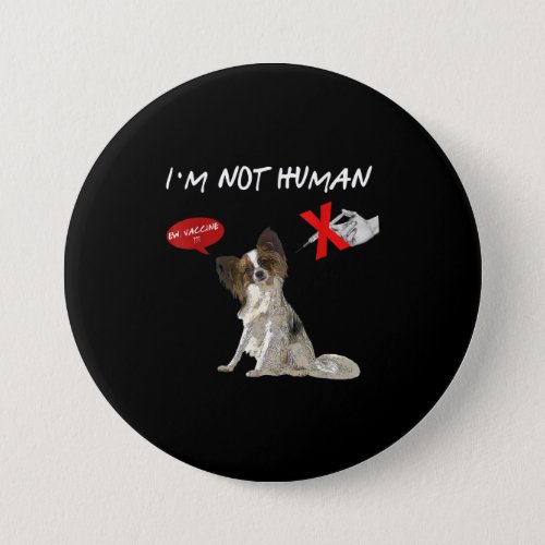 Dog Lovers  Im Not Human Ew Vaccine Papillon Button