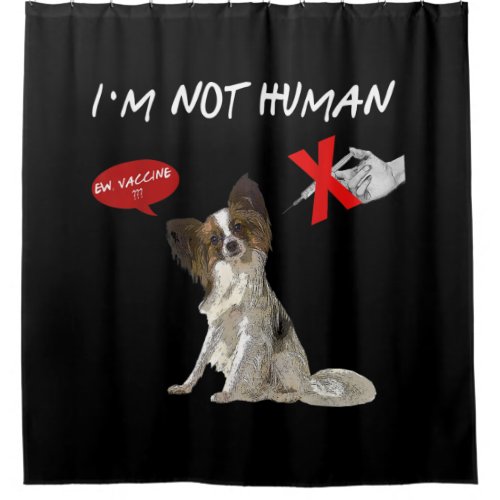 Dog Lovers  Im Not Human Ew Vaccine Papillon Shower Curtain