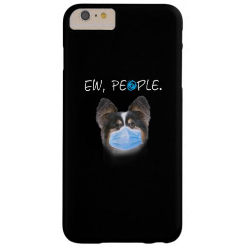 Dog Lovers  Papillon Ew People Quarantined 2020 Barely There iPhone 6 Plus Case