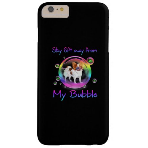 Dog Lovers  Papillon Stay 6ft Away From My Bubble Barely There iPhone 6 Plus Case