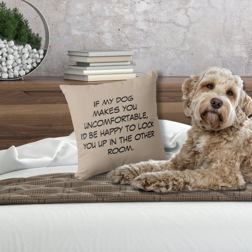 Dog Makes You Uncomfortable Throw Pillow
