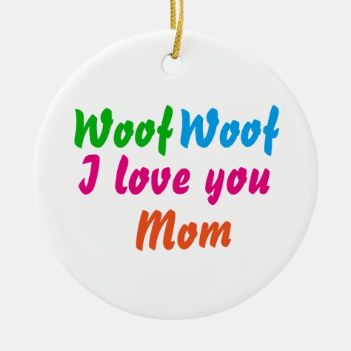  Dog Mom Cute Woof Woof I Love You Mom Cool Modern Ceramic Ornament