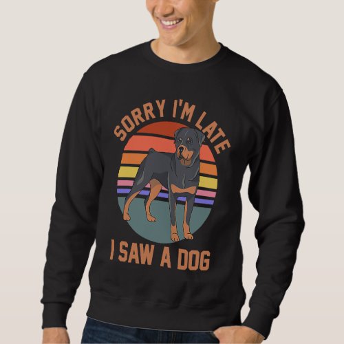 Dog Mom Dad Rottweiler Owner Sorry Im Late I Saw  Sweatshirt