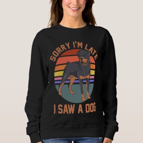 Dog Mom Dad Rottweiler Owner Sorry Im Late I Saw  Sweatshirt