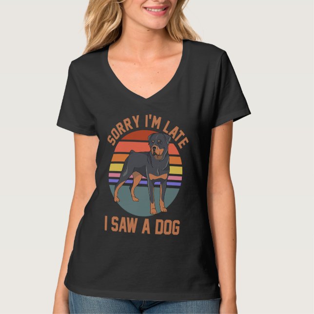 Dog Mom Dad Rottweiler Owner Sorry I'm Late I Saw  T-Shirt (Front)