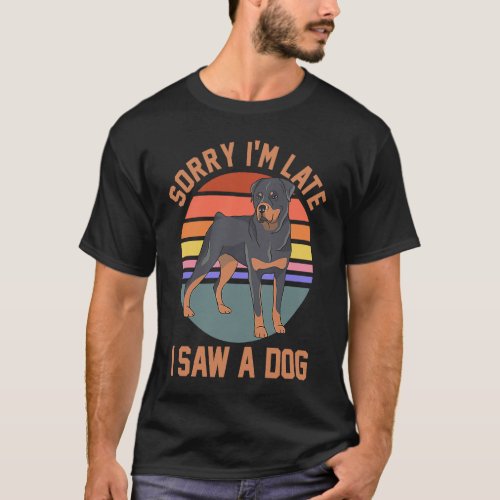 Dog Mom Dad Rottweiler Owner Sorry Im Late I Saw  T_Shirt