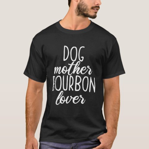 Dog Mom Dog Rescue Dog Mother Mom and Dog Bourbon  T_Shirt