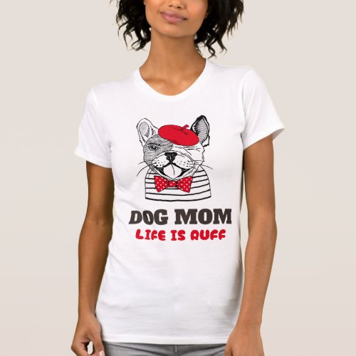 Dog Mom Life Is Ruff T_Shirt