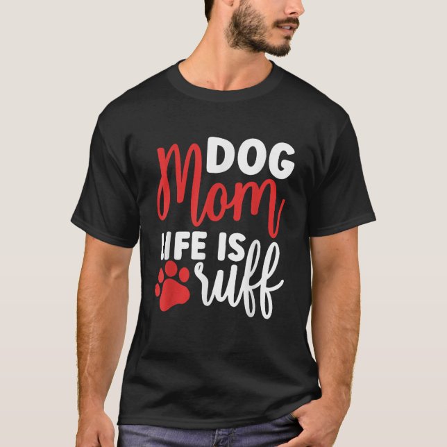 Dog Mom Life Is Ruff Womens Funny Dog Mama Dog Lov T-Shirt (Front)