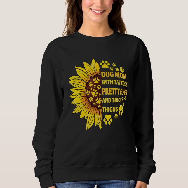 Dog Mom With Tattoos Pretty Eyes Thick Thighs Sunf Sweatshirt (Front)