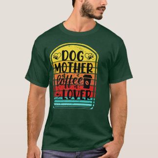 DOG MOTHER COFFE LOVER 6 T-Shirt