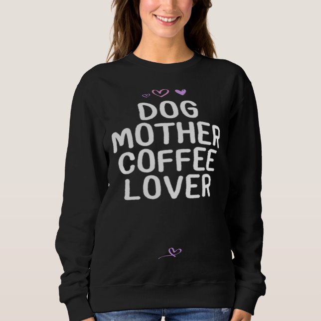 Dog Mother Coffee   for Mom Mama Cute Heart Sweatshirt (Front)