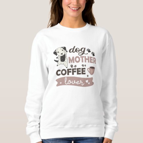 Dog Mother Coffee Lover Cute Dalmatian Dog Sweatshirt