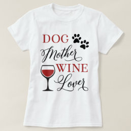 Dog Mother Wine Lover Cute Pet Mom Owner Quote T-Shirt