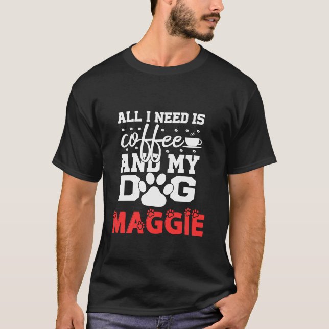 Dog Name Maggie All In Need Is Coffee My Dog Named T-Shirt (Front)