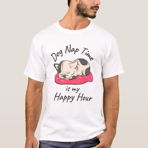 Dog Nap Time Is My Happy Hour T_Shirt