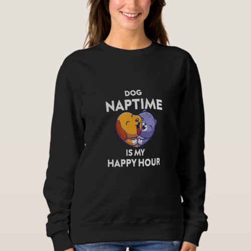 Dog Naptime Is My Happy Hour Sweatshirt