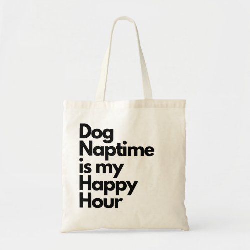 Dog Naptime Is My Happy Hour Tote Bag