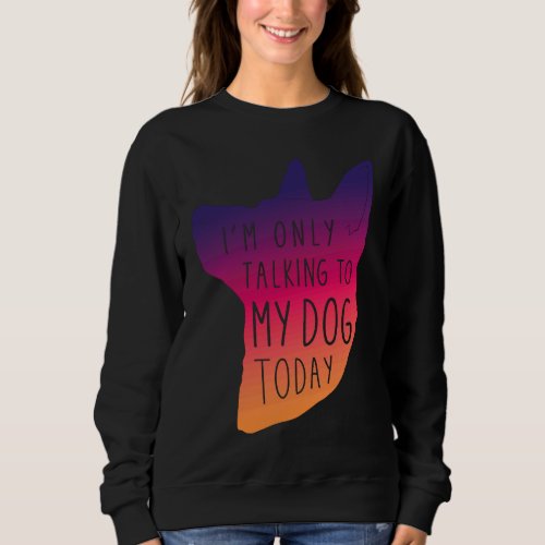 Dog  Only Talking To My Dog  Cool Dog Sweatshirt