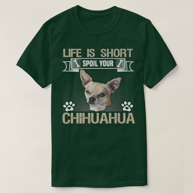Dog Owner Chihuahua Life is short spoil your Chihu T-Shirt (Design Front)