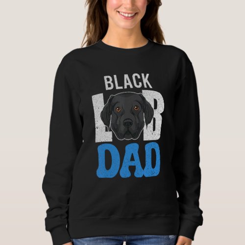 Dog Owner Fathers Day Black Labrador  Dad Black La Sweatshirt