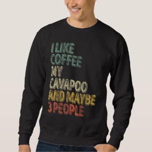 Dog Owner I Like Coffee My Cavapoo And Maybe 3 Pe Sweatshirt
