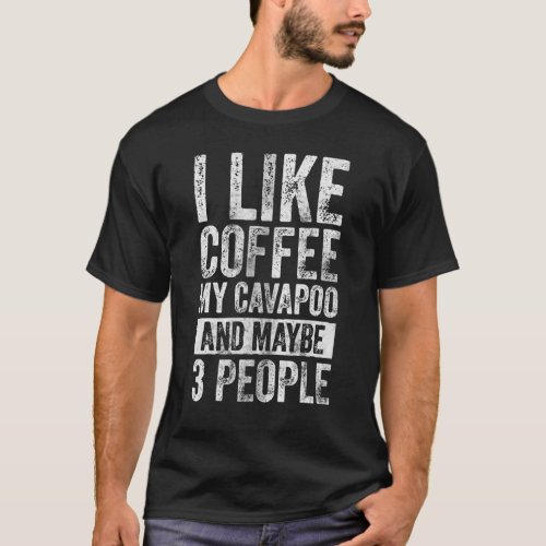 Dog Owner  I Like Coffee My Cavapoo And Maybe 3 Pe T_Shirt
