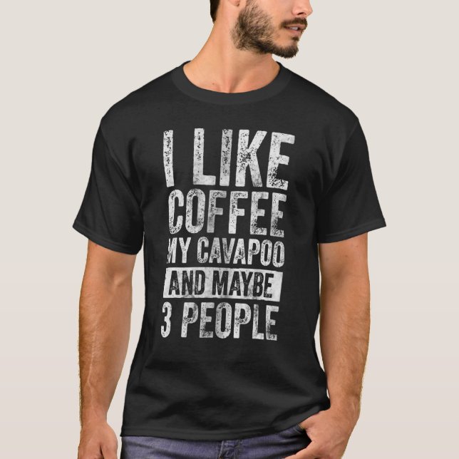 Dog Owner  I Like Coffee My Cavapoo And Maybe 3 Pe T-Shirt (Front)