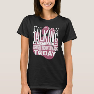 Dog Owner I'm only talking to my Bernese Mountain T-Shirt