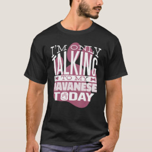 Dog Owner I'm only talking to my Havanese T-Shirt